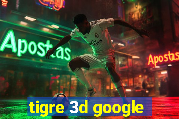 tigre 3d google